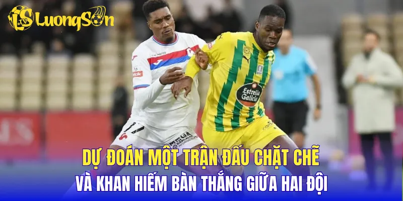 Dự đoán một trận đấu chặt chẽ và khan hiếm bàn thắng giữa hai đội