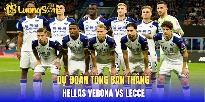 Dự đoán tổng bàn thắng Hellas Verona vs Lecce