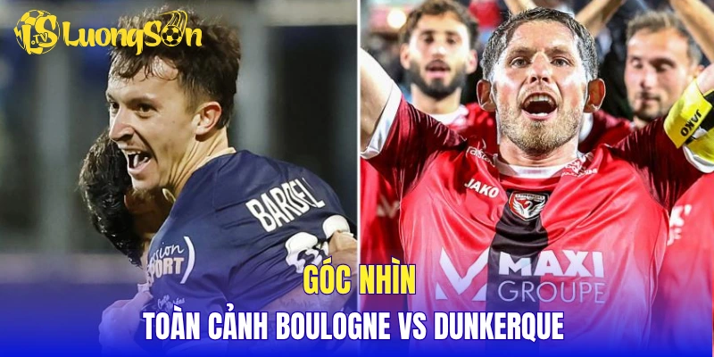 Góc nhìn toàn cảnh Boulogne vs Dunkerque