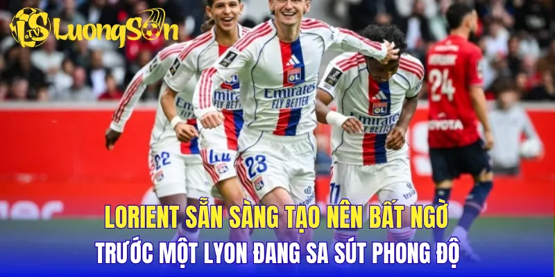 Lorient sẵn sàng tạo nên bất ngờ trước một Lyon đang sa sút phong độ