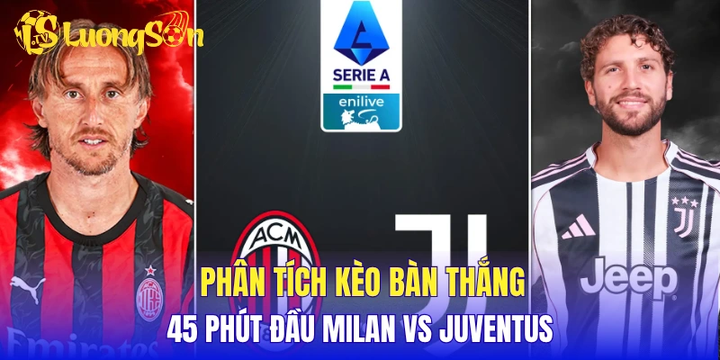 Phân tích kèo bàn thắng 45 phút đầu Milan vs Juventus