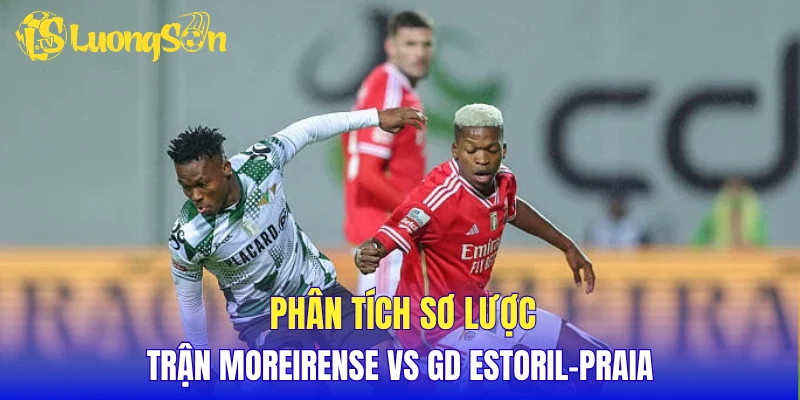 Phân tích sơ lược trận Moreirense vs GD Estoril-Praia
