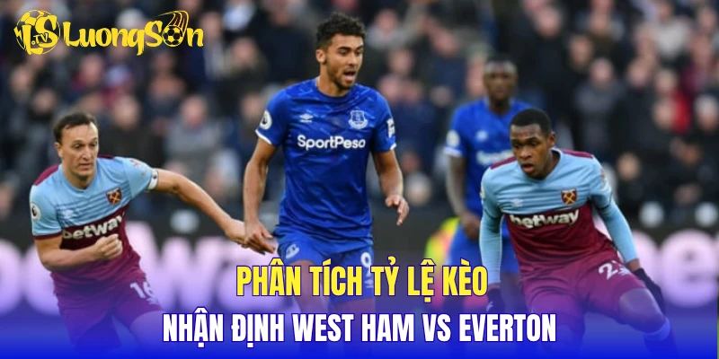 Phân tích tỷ lệ kèo, nhận định West Ham vs Everton