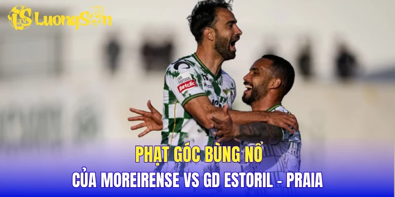 Phạt góc bùng nổ của Moreirense vs GD Estoril - Praia