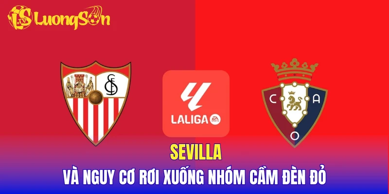 Sevilla và nguy cơ rơi xuống nhóm cầm đèn đỏ