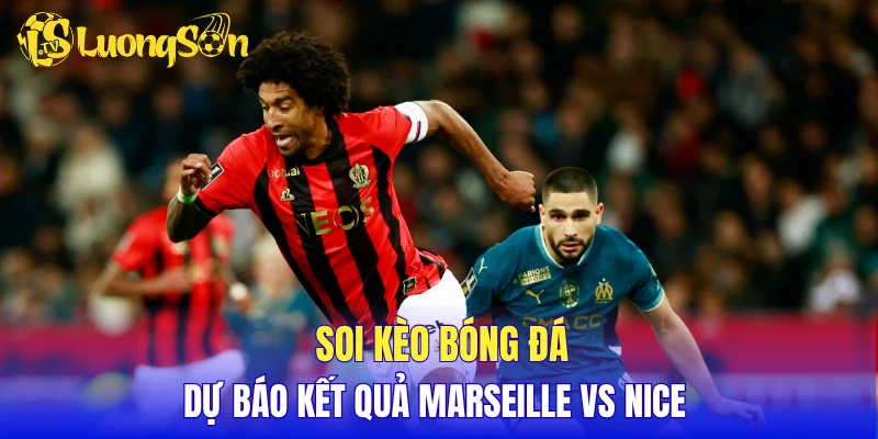 Soi kèo bóng đá, dự báo kết quả Marseille vs Nice