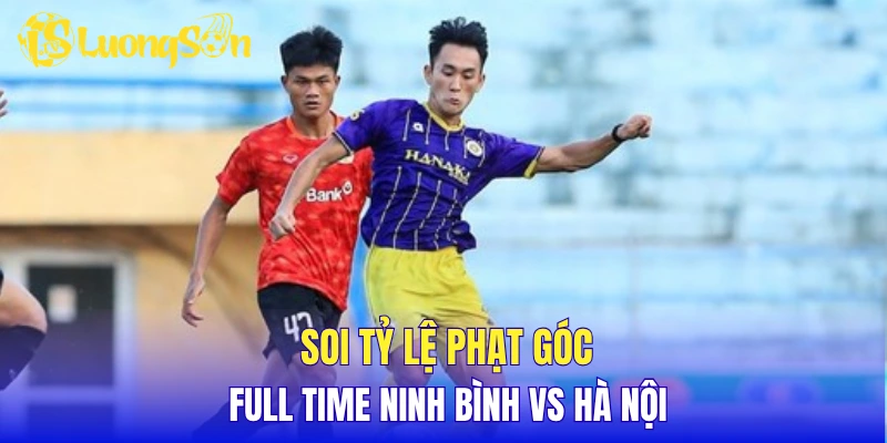 Soi tỷ lệ phạt góc full time Ninh Bình vs Hà Nội