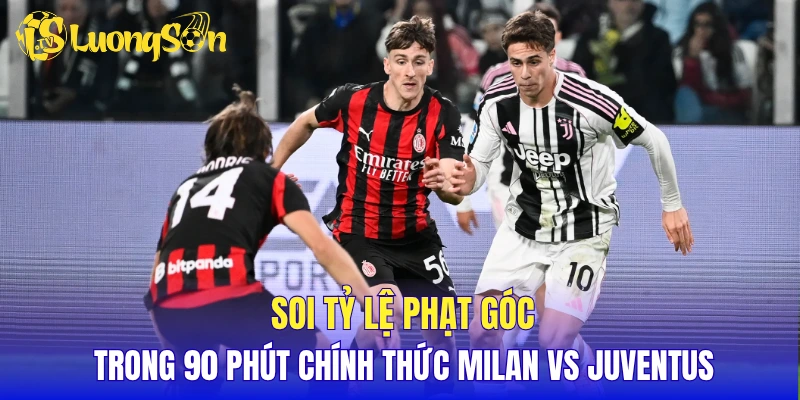 Soi tỷ lệ phạt góc trong 90 phút chính thức Milan vs Juventus