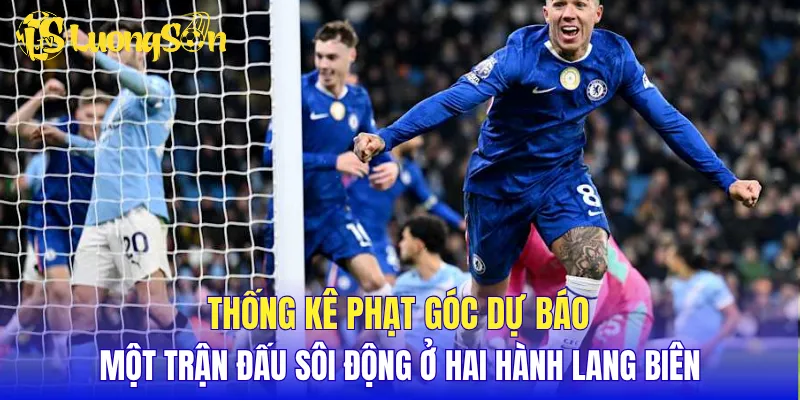 Thống kê phạt góc dự báo một trận đấu sôi động ở hai hành lang biên