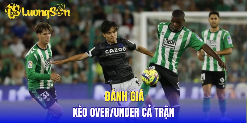 Đánh giá kèo over/under cả trận