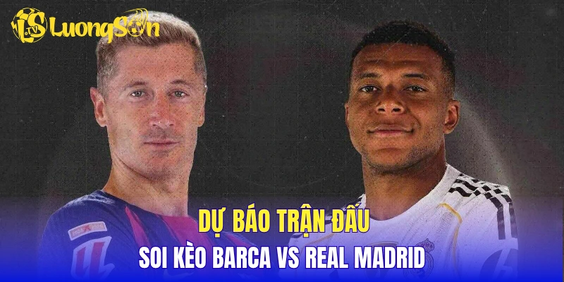 Dự báo trận đấu, soi kèo Barca vs Real Madrid