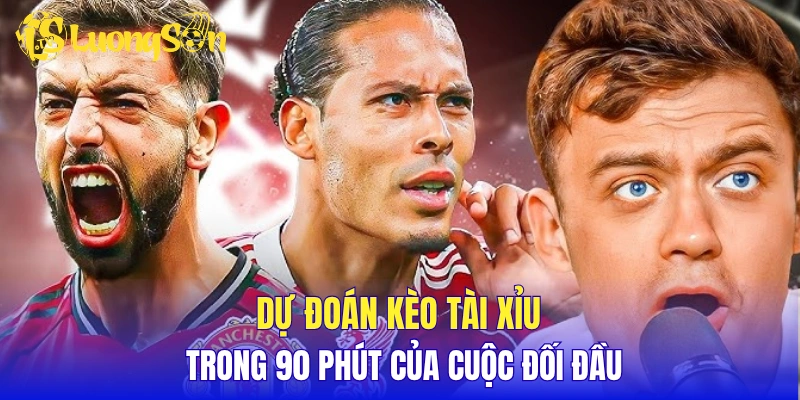 Dự đoán kèo Tài Xỉu trong 90 phút của cuộc đối đầu