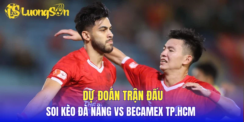 Dự đoán trận đấu, soi kèo Đà Nẵng vs Becamex TP.HCM