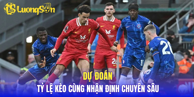 Dự đoán tỷ lệ kèo cùng nhận định chuyên sâu