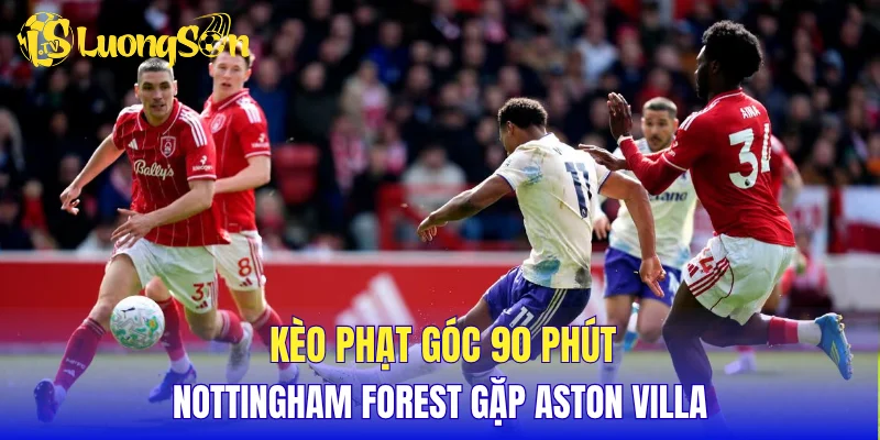 Kèo phạt góc 90 phút Nottingham Forest gặp Aston Villa