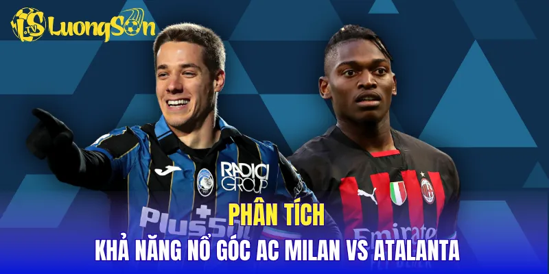 Phân tích khả năng nổ góc AC Milan vs Atalanta