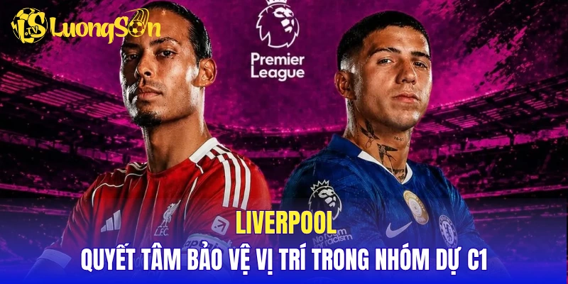 Liverpool - Quyết tâm bảo vệ vị trí trong nhóm dự C1