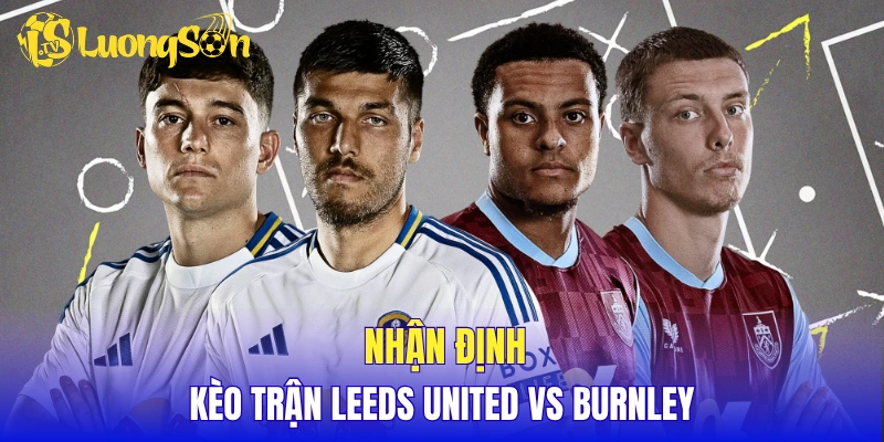 Nhận định kèo trận Leeds United vs Burnley