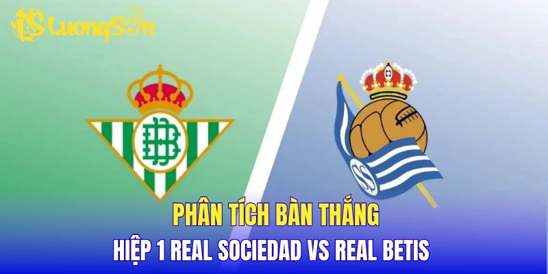 Phân tích bàn thắng hiệp 1 Real Sociedad vs Real Betis
