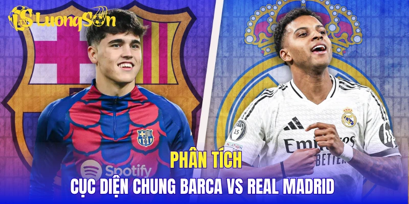 Phân tích cục diện chung Barca vs Real Madrid