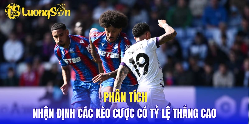 Phân tích, nhận định các kèo cược có tỷ lệ thắng cao