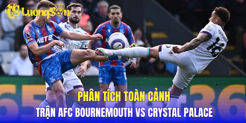 Phân tích toàn cảnh trận AFC Bournemouth vs Crystal Palace