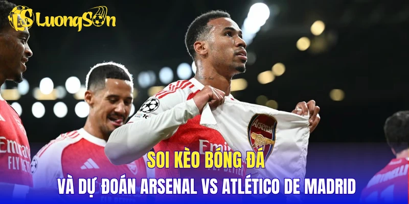 Soi kèo bóng đá và dự đoán Arsenal vs Atlético de Madrid