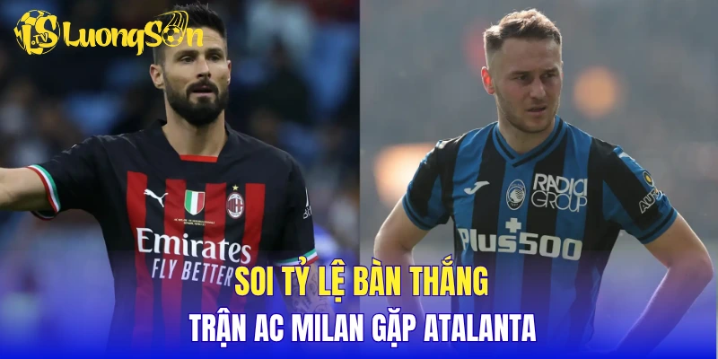 Soi tỷ lệ bàn thắng trận AC Milan gặp Atalanta