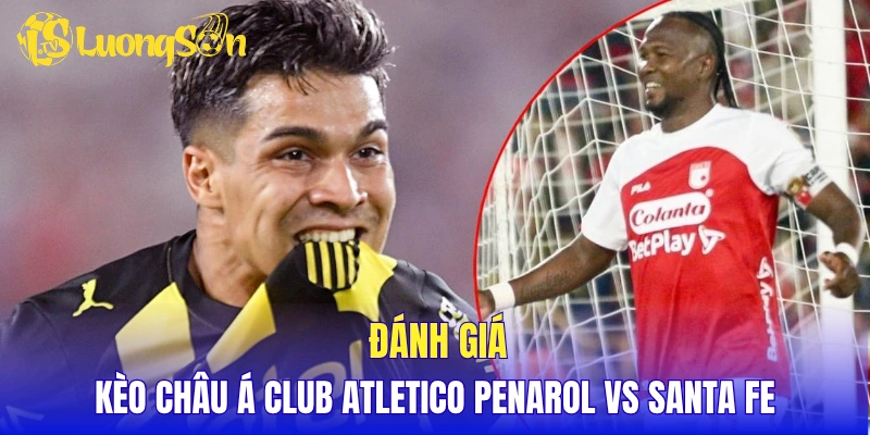 Đánh giá kèo Châu Á Club Atletico Penarol vs Santa Fe
