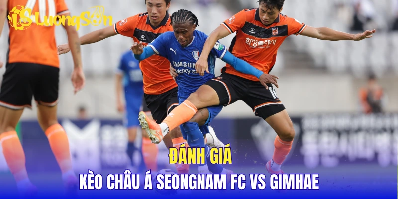 Đánh giá kèo Châu Á Seongnam FC vs Gimhae