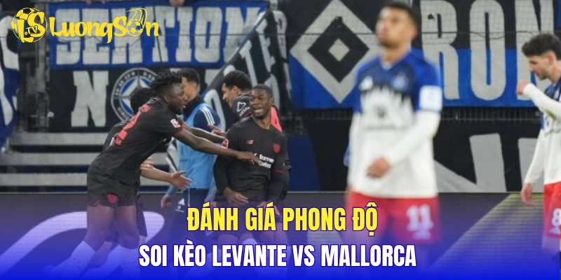 Đánh giá phong độ, soi kèo Levante vs Mallorca