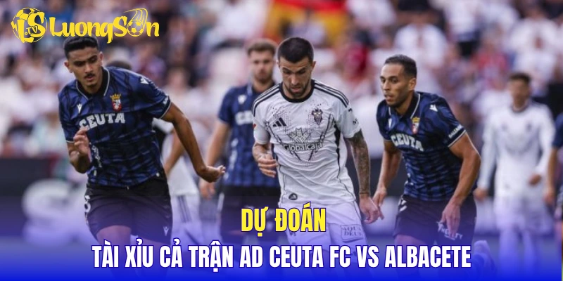 Dự đoán tài xỉu cả trận AD Ceuta FC vs Albacete