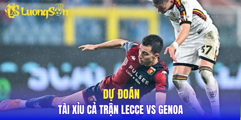 Dự đoán tài xỉu hiệp 1 Lecce vs Genoa
