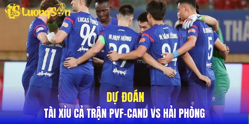 Dự đoán tài xỉu cả trận PVF-CAND vs Hải Phòng