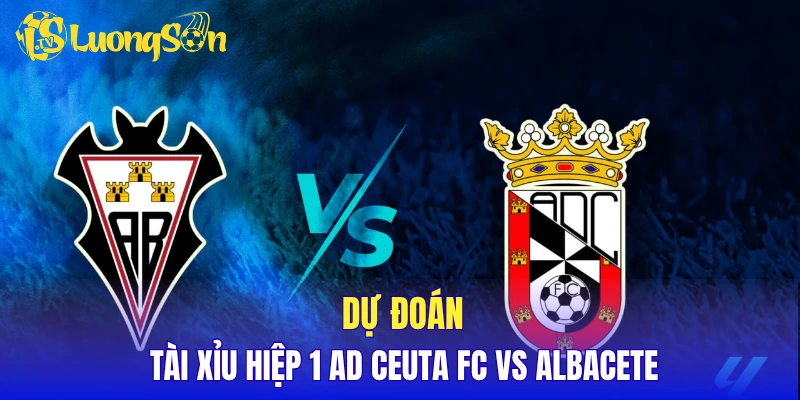 Dự đoán tài xỉu hiệp 1 AD Ceuta FC vs Albacete