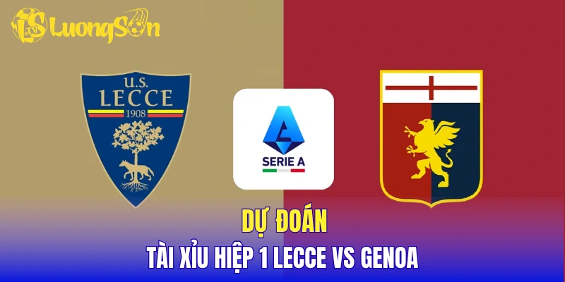 Dự đoán tài xỉu cả trận Lecce vs Genoa