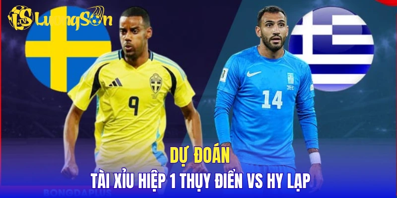 Dự đoán tài xỉu hiệp 1 Thụy Điển vs Hy Lạp