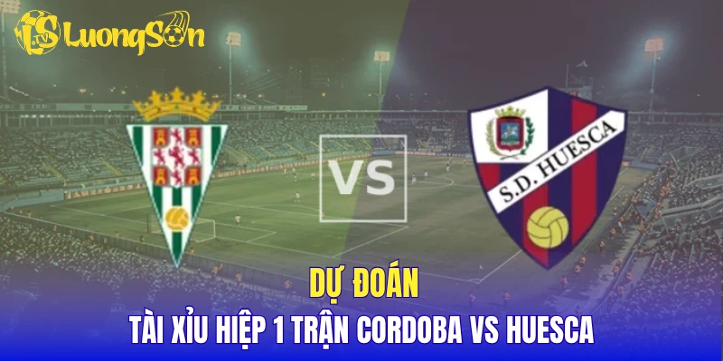 Dự đoán tài xỉu hiệp 1 trận Cordoba vs Huesca