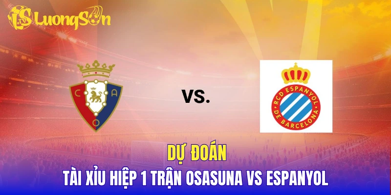 Dự đoán tài xỉu hiệp 1 trận Osasuna vs Espanyol
