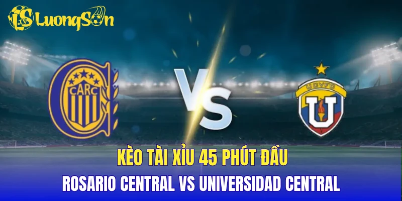 Kèo tài xỉu 45 phút đầu Rosario Central vs Universidad Central