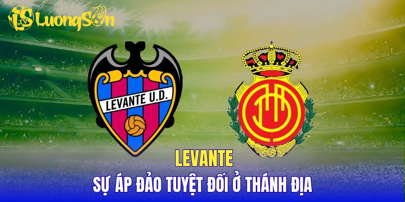 Levante - Sự áp đảo tuyệt đối ở thánh địa