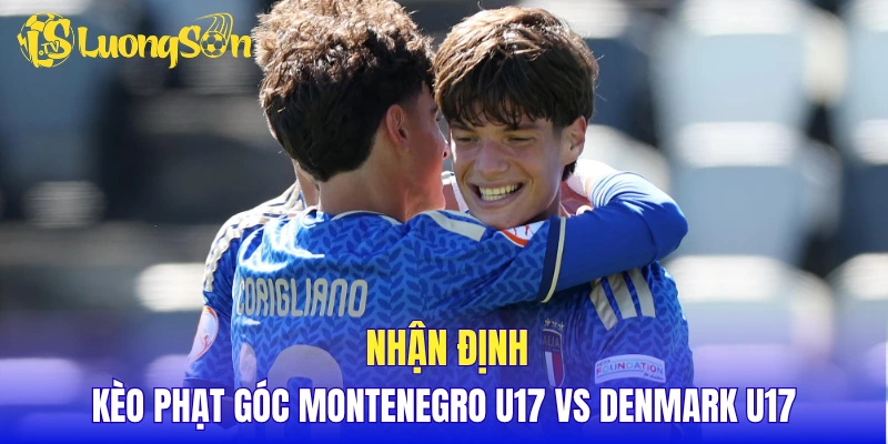 Nhận định kèo phạt góc Montenegro U17 vs Denmark U17