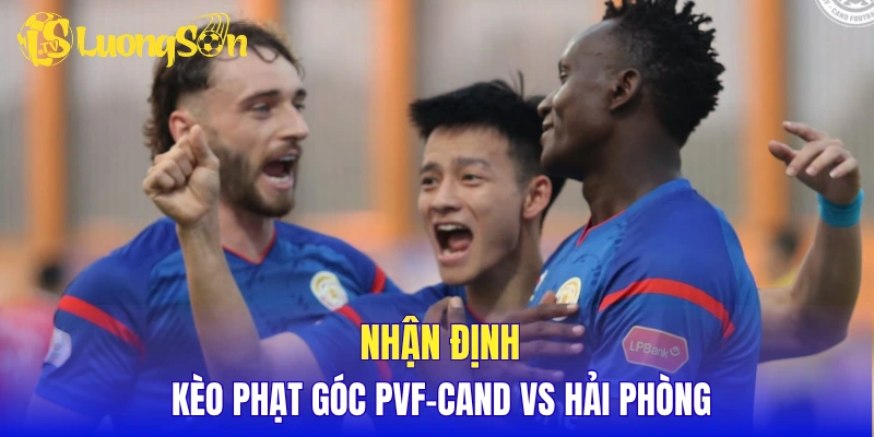 Nhận định kèo phạt góc PVF-CAND vs Hải Phòng