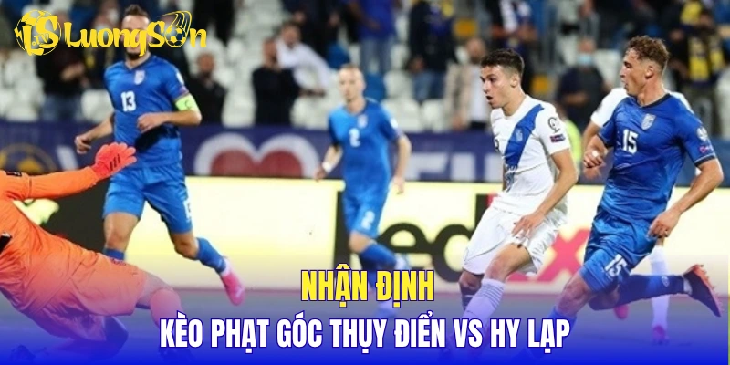 Nhận định kèo phạt góc Thụy Điển vs Hy Lạp