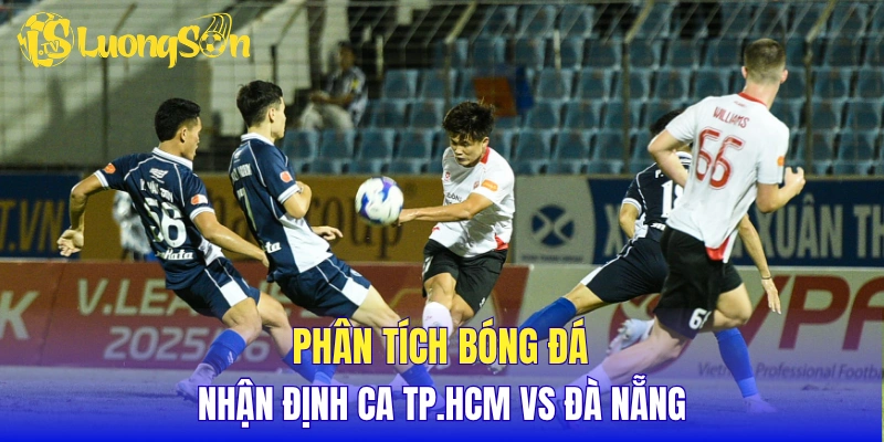 Phân tích bóng đá, nhận định CA TP.HCM vs Đà Nẵng