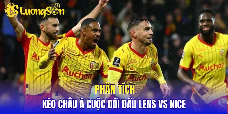 Phân tích kèo châu Á cuộc đối đầu Lens vs Nice