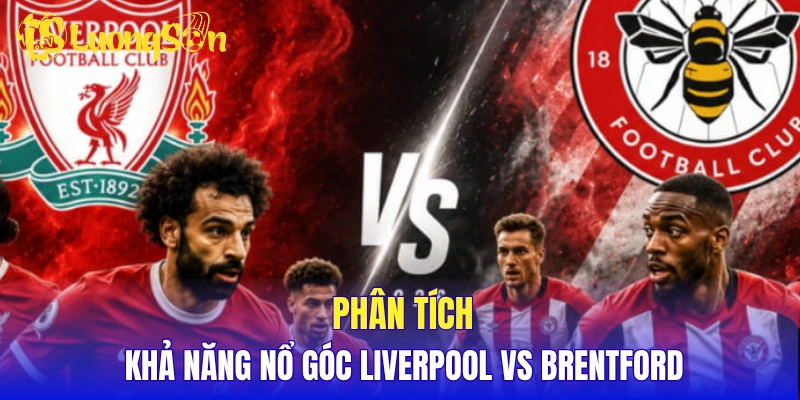 Phân tích khả năng nổ góc Liverpool vs Brentford