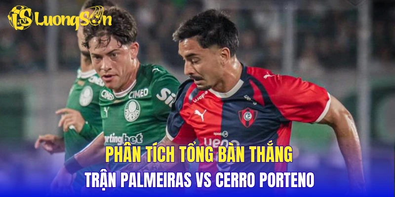 Phân tích tổng bàn thắng trận Palmeiras vs Cerro Porteno