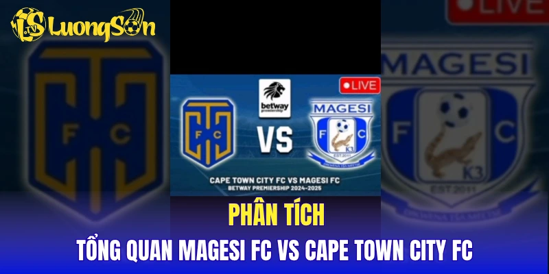 Phân tích tổng quan Magesi FC vs Cape Town City FC