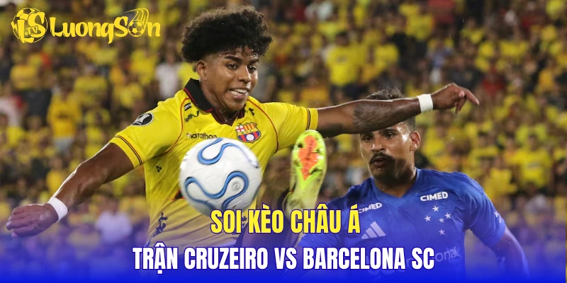 Soi kèo châu Á trận Cruzeiro vs Barcelona SC